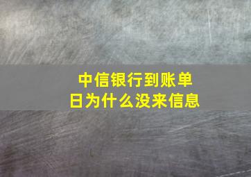 中信银行到账单日为什么没来信息