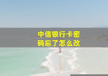 中信银行卡密码忘了怎么改