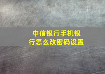 中信银行手机银行怎么改密码设置