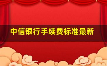 中信银行手续费标准最新