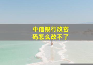 中信银行改密码怎么改不了