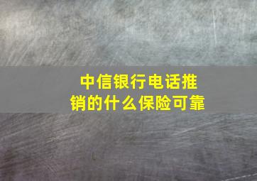 中信银行电话推销的什么保险可靠