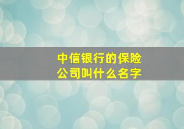 中信银行的保险公司叫什么名字