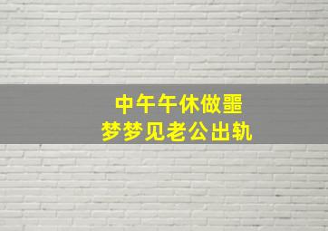 中午午休做噩梦梦见老公出轨