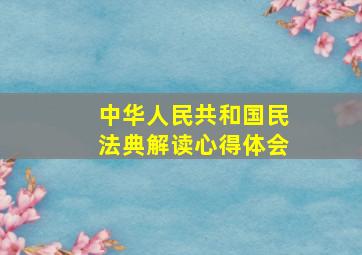 中华人民共和国民法典解读心得体会