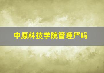 中原科技学院管理严吗