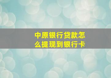 中原银行贷款怎么提现到银行卡