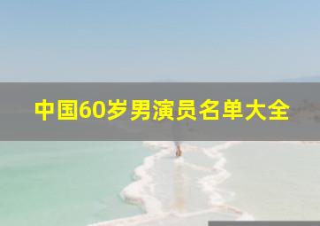 中国60岁男演员名单大全