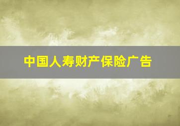 中国人寿财产保险广告