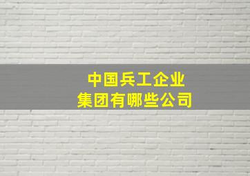 中国兵工企业集团有哪些公司