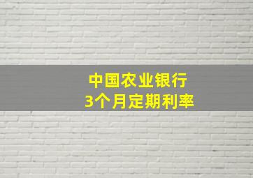 中国农业银行3个月定期利率