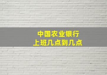 中国农业银行上班几点到几点