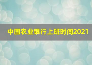 中国农业银行上班时间2021