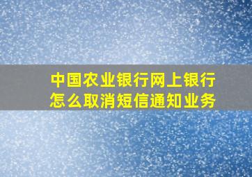 中国农业银行网上银行怎么取消短信通知业务