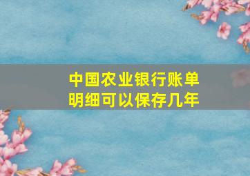 中国农业银行账单明细可以保存几年