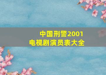 中国刑警2001电视剧演员表大全