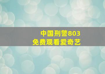 中国刑警803免费观看爱奇艺