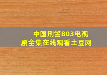 中国刑警803电视剧全集在线观看土豆网