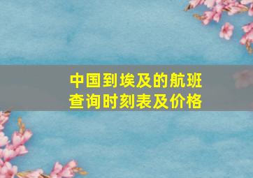 中国到埃及的航班查询时刻表及价格