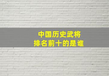 中国历史武将排名前十的是谁