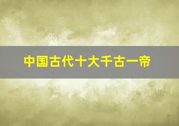 中国古代十大千古一帝