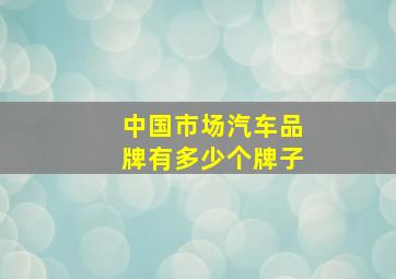 中国市场汽车品牌有多少个牌子