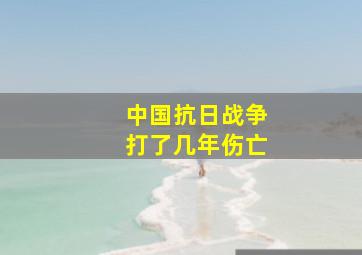 中国抗日战争打了几年伤亡