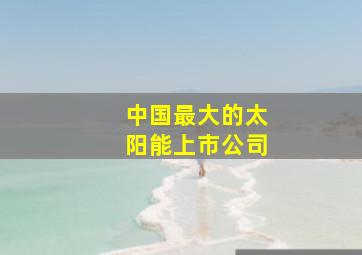 中国最大的太阳能上市公司