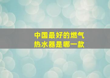 中国最好的燃气热水器是哪一款