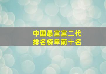 中国最富富二代排名榜单前十名