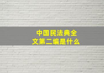 中国民法典全文第二编是什么