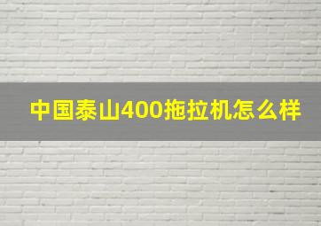 中国泰山400拖拉机怎么样