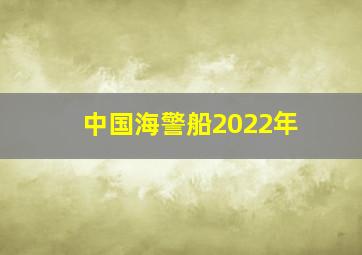 中国海警船2022年