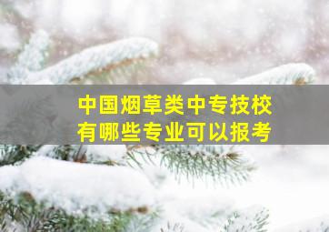 中国烟草类中专技校有哪些专业可以报考