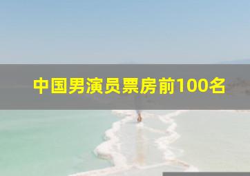 中国男演员票房前100名