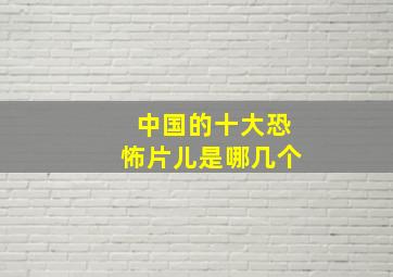 中国的十大恐怖片儿是哪几个