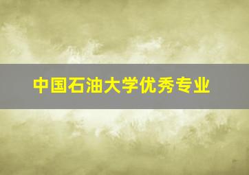 中国石油大学优秀专业