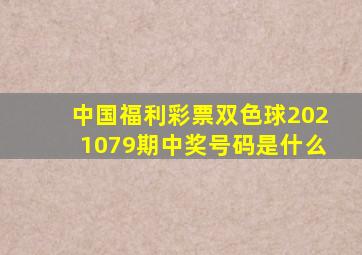 中国福利彩票双色球2021079期中奖号码是什么