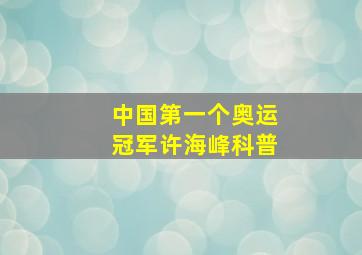 中国第一个奥运冠军许海峰科普