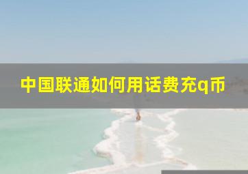 中国联通如何用话费充q币