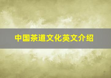 中国茶道文化英文介绍