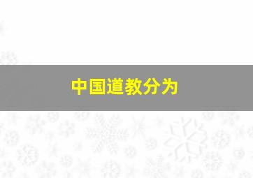 中国道教分为