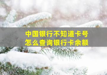 中国银行不知道卡号怎么查询银行卡余额