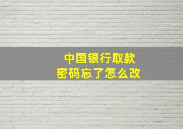 中国银行取款密码忘了怎么改