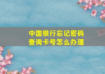 中国银行忘记密码查询卡号怎么办理