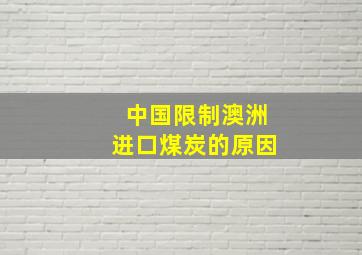 中国限制澳洲进口煤炭的原因