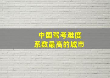 中国驾考难度系数最高的城市