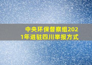 中央环保督察组2021年进驻四川举报方式