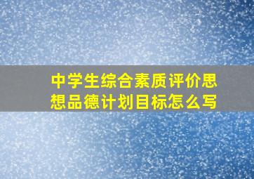 中学生综合素质评价思想品德计划目标怎么写