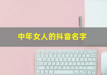 中年女人的抖音名字